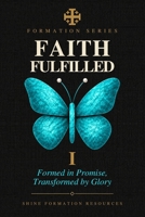 Faith Fulfilled: Formed in Promise, Transformed by Glory (Formation Series) B0G2Y12MWL Book Cover