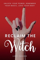 Reclaim the Witch: Unlock Your Power. Remember Your Magic. Love Your Body. 1737631520 Book Cover
