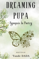 DREAMING PUPA: Synopsis in Poetry B0DB73RSGT Book Cover