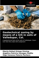 Geotechnical zoning by means of a GIS in soils of Valledupar, Col.: A geotechnical look at the soils of Valledupar, Cesar - Col, from the urban GIS component 6204002740 Book Cover