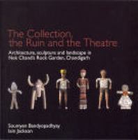 The Ruin, the Collection and the Theatre: archtiecture, sculpture and landscape of Nek Chand's Rock Garden, Chandigarh 1846311209 Book Cover