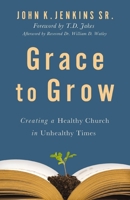 Grace to Grow: Creating a Healthy Church in Unhealthy Times 031015118X Book Cover