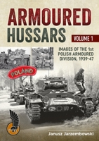 Armoured Hussars: Images of the 1st Polish Armoured Division 1939-47 1909384437 Book Cover