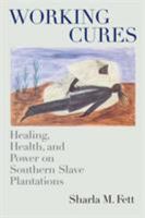 Working Cures: Healing, Health, and Power on Southern Slave Plantations 080785378X Book Cover