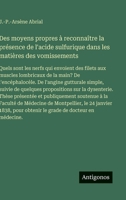 Des moyens propres à reconnaître la présence de l'acide sulfurique dans les matières des vomissements: Quels sont les nerfs qui envoient des filets ... suivie de quelques prop (French Edition) 3385094992 Book Cover