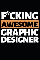 F*cking Awesome Graphic Designer: Funny Graphic Designer Notebook/Journal (6 X 9) Gift For Christmas Or Birthday 1671572912 Book Cover
