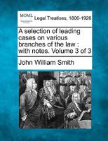 A Selection of Leading Cases on Various Branches of the Law, Vol. 3 of 3: With Notes (Classic Reprint) 1240189109 Book Cover