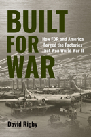 Built for War: How FDR and America Forged the Factories That Won World War II B0H8HQP6BN Book Cover