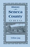 History of Seneca County: From the close of the Revolutionary War to July 1880 : embracing many personal sketches of pioneers, anecdotes, and faithful ... county and its progress (Heritage classic) 0788413872 Book Cover