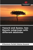 Yaouré and Ayaou, two Baoule subgroups with different destinies 6205799375 Book Cover