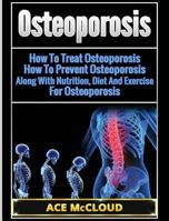 Osteoporosis: How to Treat Osteoporosis: How to Prevent Osteoporosis: Along with Nutrition, Diet and Exercise for Osteoporosis 1640480595 Book Cover