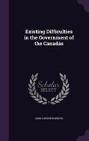 Existing Difficulties in the Government of the Canadas 1020303557 Book Cover