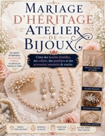 Mariage d'héritage Atelier de bijoux: Créez des boucles d'oreilles, des colliers, des postiches et des accessoires souvenirs de mariée (French Edition) B0H7QCN84L Book Cover