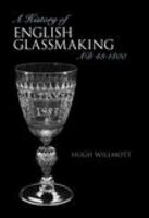 A History of Glassmaking in England, AD 43-1800 0752431315 Book Cover