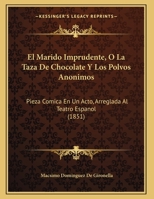 El Marido Imprudente, O La Taza De Chocolate Y Los Polvos Anonimos: Pieza Comica En Un Acto, Arreglada Al Teatro Espanol 1168298229 Book Cover