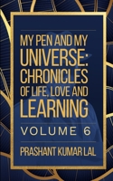My Pen and My Universe Volume 6: Chronicles of Life, Love and Learning B0FV31MVJP Book Cover