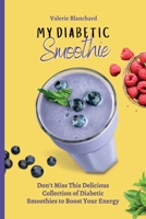 My Diabetic Smoothie: Don't Miss This Delicious Collection of Diabetic Smoothies to Boost Your Energy 1802777814 Book Cover