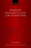 Shades of Illegality in the Law Against War (Oxford Monographs in International Law) 0198944853 Book Cover