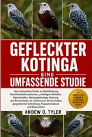 GEFLECKTER KOTINGA: Eine umfassende Studie zu Identifizierung, Geschlechtsdimorphismus, prächtigem Gefieder, Balzverhalten, Nahrungsökologie, Nutzung ... und Natursch (German Edition) B0H7YXTNX4 Book Cover