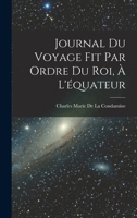 Journal Du Voyage Fit Par Ordre Du Roi, À L'équateur 1019087692 Book Cover
