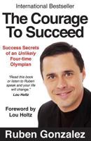 The Courage to Succeed: Success Secrets of an Unlikely Four-Time Olympian 0975554719 Book Cover