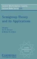 Semigroup Theory and its Applications: Proceedings of the 1994 Conference Commemorating the Work of Alfred H. Clifford (London Mathematical Society Lecture Note Series) 0521576695 Book Cover