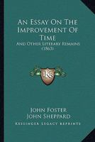 An Essay On The Improvement Of Time: And Other Literary Remains 1436771722 Book Cover