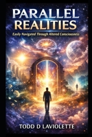 Parallel Realities: Easily Navigated Through Alrered Consciousness (Reality Architect Series) B0GTFPCQG6 Book Cover