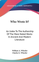 Who Wrote It?: An Index To The Authorship Of The More Noted Works In Ancient And Modern Literature 1143220390 Book Cover