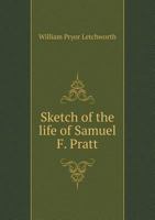 Sketch of the Life of Samuel F. Pratt With Some Account of the Early History of the Pratt Family: A Paper Read Before the Buffalo Historical Society, March 10th, 1873 1340198541 Book Cover
