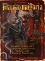 Fantasmagoria: An Atlas of Fabulous Creatures, Enchanted Beings and Magical Monsters 0785825770 Book Cover