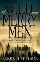 Of Wild and Merry Men: A Novel of Colonial New England's Forgotten Queer Utopian Experiment 1953846173 Book Cover