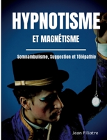 Hypnotisme et magn�tisme, somnambulisme, suggestion et t�l�pathie: le livre de r�f�rence sur la pratique de l'hypnose 2322375616 Book Cover
