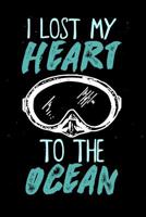 I Lost My Heart To The Ocean: Diving Log Book - Keep Track of Your Dives - 124 pages (6" x 9") - Gift for Divers 1080004459 Book Cover