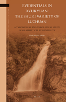 Evidentials in Ryukyuan: The Shuri Variety of Luchuan: A Typological and Theoretical Study of Grammatical Evidentiality 900423053X Book Cover