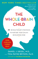The Whole-Brain Child: 12 Revolutionary Strategies to Nurture Your Child's Developing Mind, Survive Everyday Parenting Struggles, and Help Your Family