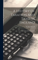 A History Of Taxation And Taxes In England: Taxes On Articles Of Consumption 1021539635 Book Cover