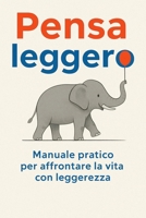 Pensa leggero: Manuale pratico per affrontare la vita con leggerezza (Italian Edition) B0FPBLLVBD Book Cover