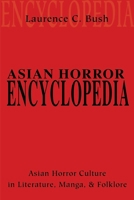Asian Horror Encyclopedia: Asian Horror Culture in Literature, Manga, and Folklore 0595201814 Book Cover