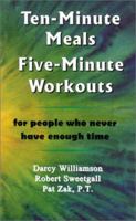 Ten-Minute Meals, Five-Minute Workouts: For People Who Never Have Enough Time 0939041219 Book Cover