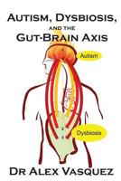Autism, Dysbiosis, and the Gut-Brain Axis: An Excerpt from "Deciphering the Gut-Brain Axis in Clinical Practice" from the postgraduate program "Human Microbiome and Dysbiosis in Human Disease" 1977504604 Book Cover