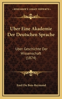 Uber Eine Akademie Der Deutschen Sprache: Uber Geschichte Der Wissenschaft (1874) 1160289638 Book Cover