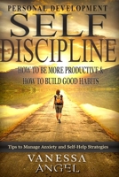 Self-Discipline: How to Be More Productive & How to Build Good Habits: Goal Setting, Self Esteem, Mental Health, Positive Thinking, How to Be Happy 1547215585 Book Cover