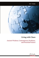 Living with Chaos: Ancient Wisdom, Contemporary Problems, and Potential Futures 1636487238 Book Cover