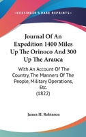 Journal of an Expedition 1400 Miles Up the Orinoco and 300 Up the Arauca: With an Account of the Country, the Manners of the People, Military Operations, &c 1164943073 Book Cover