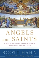 Angels and Saints: A Biblical Guide to Friendship with God's Holy Ones 0307590798 Book Cover