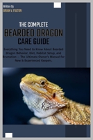 The Complete Bearded Dragon Care Guide: Everything You Need to Know About Bearded Dragon Behavior, Diet, Habitat Setup, and Brumation — Ultimate Owner’s Manual for New & Experienced Keepers. B0FHDNCHPF Book Cover