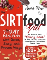 THE SIRTFOOD DIET: The 7-day Meal Plan with Quick, Easy, and Proven Ways to Activate Your “Skinny Gene” To Burn Fat, Get Lean, and Stay Healthy Maintaining Muscle Mass| Bonus 100+ Delicious Recipes! B08RH2YC8G Book Cover