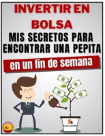 INVERTIR EN BOLSA - Mis secretos para encontrar una pepita en un fin de semana: Aprenda 8 secretos para encontrar una pepita de 300, 700, 1000% en un B093RMYB9H Book Cover