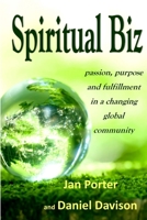 Spiritual Biz, passion, purpose and fulfillment in a changing global community: By; Jan Porter & Daniel P. Davison 1518712193 Book Cover